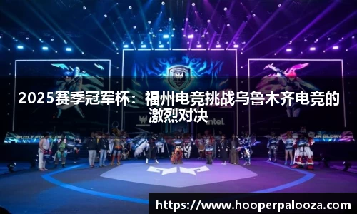 2025赛季冠军杯：福州电竞挑战乌鲁木齐电竞的激烈对决