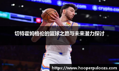 切特霍姆格伦的篮球之路与未来潜力探讨